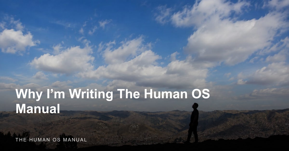 Why I’m Writing The Human OS Manual | The Human OS Manual
